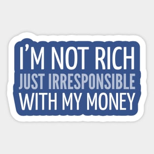 FUNNY SAYINGS / I’M NOT RICH JUST IRRESPONSIBLE WITH MY MONEY Sticker